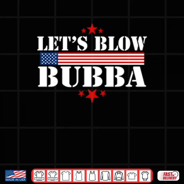 Let’s Blow Bubba Trump Shirt 4 Design Lets Blow Bubba Trump Shirt
