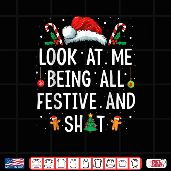 Design Look at Me Being All Festive and Shit Funny Christmas Shirt