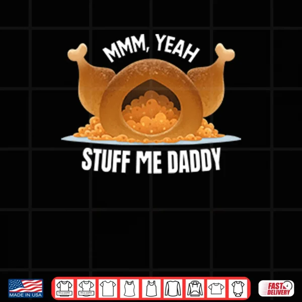 Mmm Yeah Stuff Me Daddy Thanksgiving Shirt 4 Design Mmm Yeah Stuff Me Daddy Thanksgiving Shirt