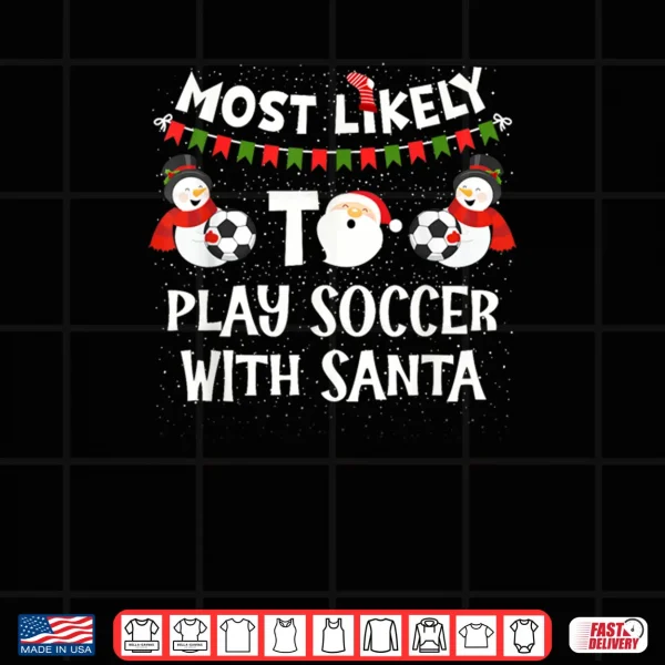 Design Most Likely to Play Soccer with Santa Funny Family Christmas Shirt