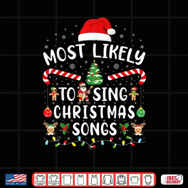 Design Most Likely to Sing Christmas Songs Matching Family Xmas Shirt