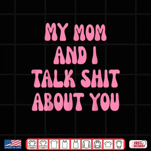 Design My Mom and I Talk Shit About You Funny Mother Daughter Bond Shirt