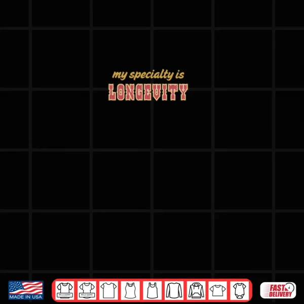 My Specialty is Longevity Shirt 4 Design My Specialty is Longevity Shirt