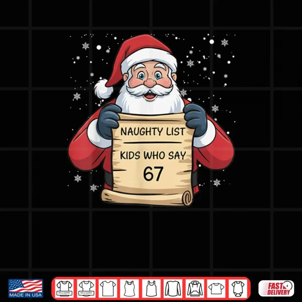 Naughty List Kids Who Say 67 Christmas Six Seven Santa Claus Shirt 4 Design Naughty List Kids Who Say 67 Christmas Six Seven Santa Claus Shirt