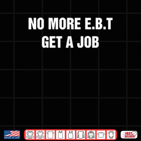 No More E.B.T Get A Job Shirt 3 Design No More E.B.T Get A Job Shirt