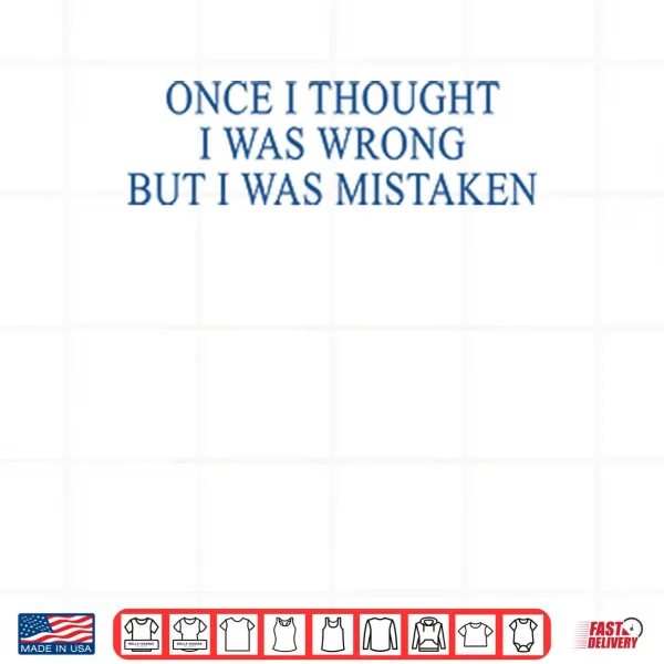 Design Once I Thought I Was Wrong But I Was Mistaken Shirt
