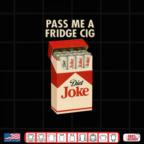 Design Pass Me A Fridge Cig Shirt