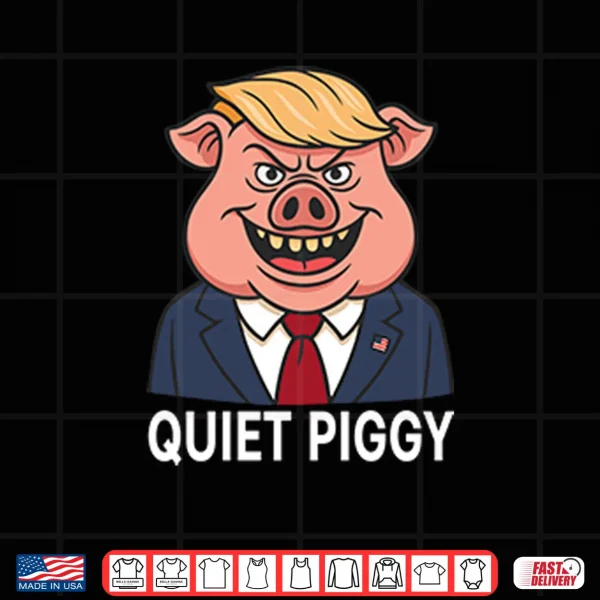 Design Quiet Piggy Pig Trump Shirt