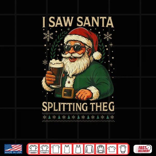 Santa I Saw Santa Split The G Drinking Ugly Christmas Shirt 4 Design Santa I Saw Santa Split The G Drinking Ugly Christmas Shirt