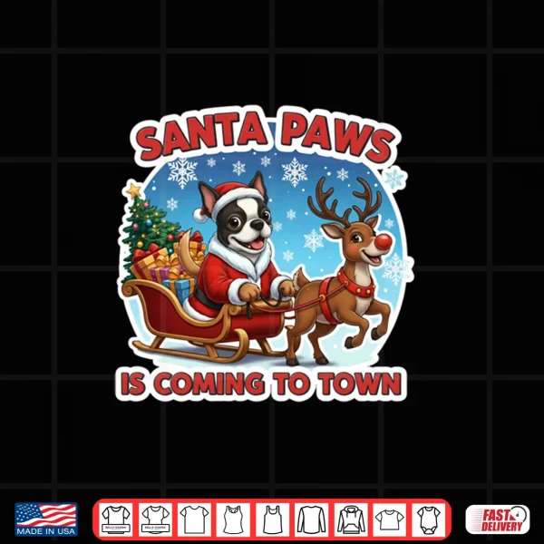 Santa Paws is Coming to Town Christmas Boston Terrier Dog Shirt 4 Design Santa Paws is Coming to Town Christmas Boston Terrier Dog Shirt