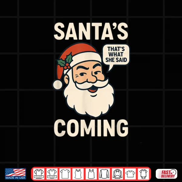 Design Santas Coming Thats What She Said Christmas Shirt