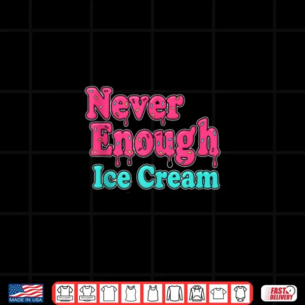 Design Sarcastic Never Enough Ice Cream Shirt