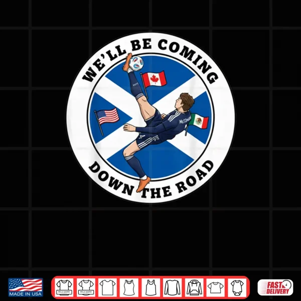 Design Scotland Well Be Coming Shirt