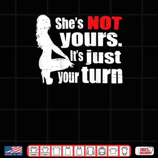 Design She Is Not Yours It Is Just Your Turn Retro Funny Shirt