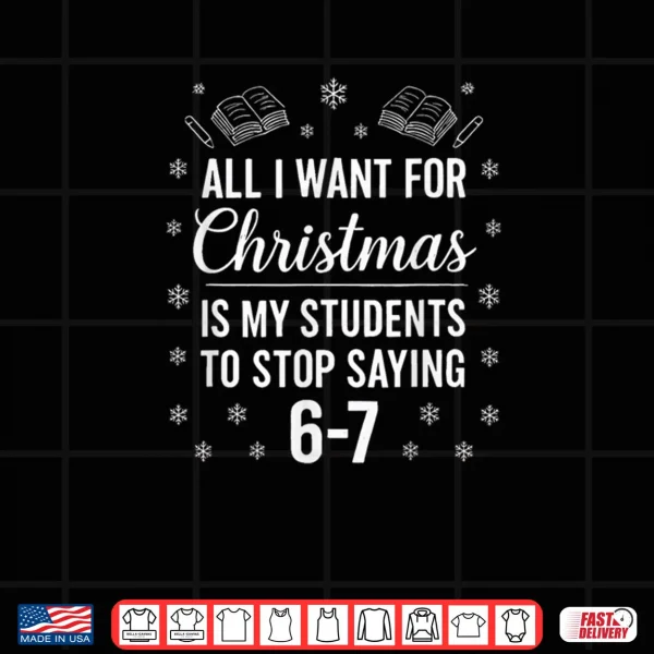Design Teacher Christmas Students Saying 6 7 67 Six Seven Shirt