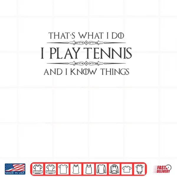 Design Tennis Player Gifts I Play Tennis and I Know Things Shirt