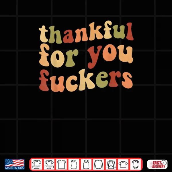 Thankful for You Fuckers Thanksgiving Friendsgiving Shirt 3 Design Thankful for You Fuckers Thanksgiving Friendsgiving Shirt
