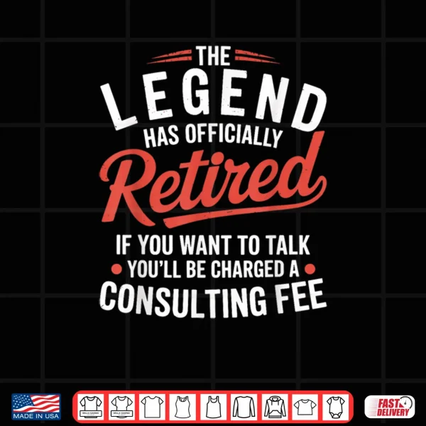 The Legend has Officially Retired Consulting Shirt 4 Design The Legend has Officially Retired Consulting Shirt