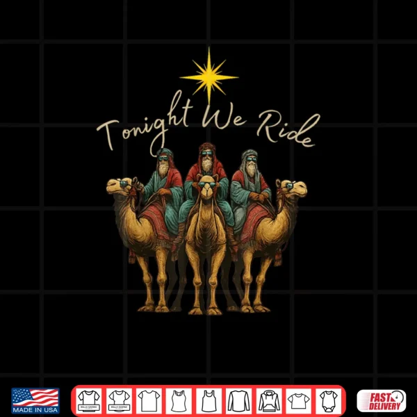 Design Tonight We Ride Three Wise Men Christmas Nativity Shirt