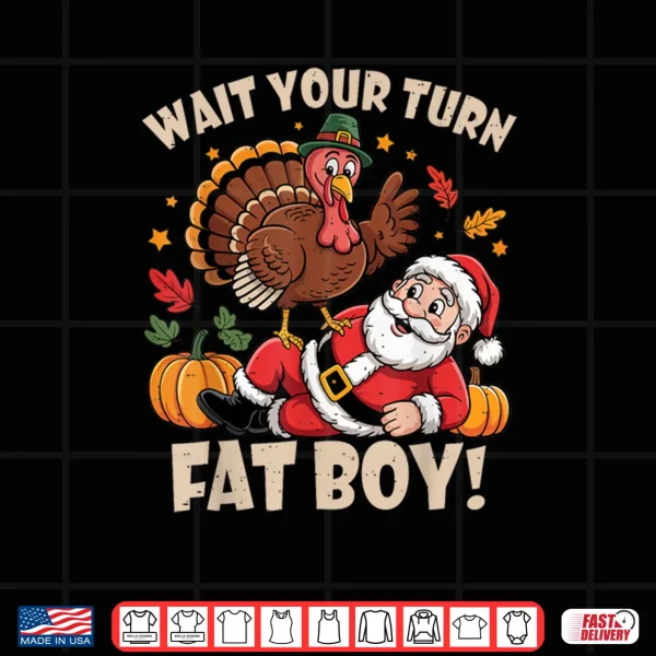 Design Wait Your Turn Fat Boy Funny Thanksgiving Christmas Shirt