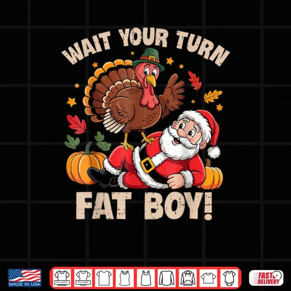 Wait Your Turn Fat Boy Turkey and Santa Thanksgiving Humor Shirt 4 Design Wait Your Turn Fat Boy Turkey and Santa Thanksgiving Humor Shirt
