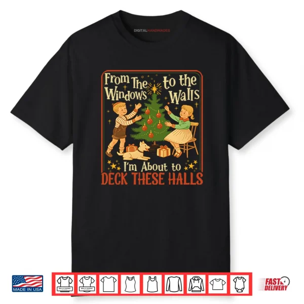 From The Windows To The Walls I’m About To Deck These Halls Shirt