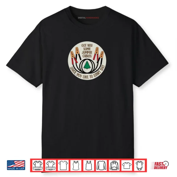 Got You Some Jumper Cables Since You Like to Start Shit