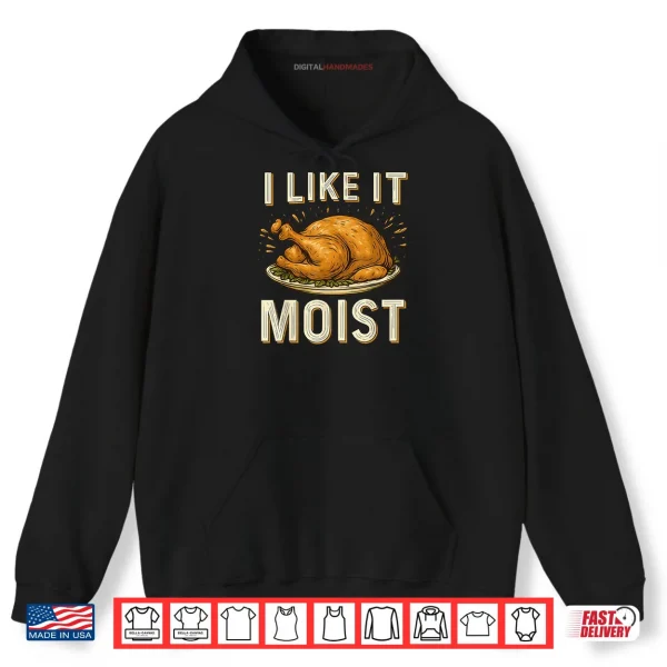 I Like It Moist Turkey Thanksgiving Shirt 2 Hoodie I Like It Moist Turkey Thanksgiving Shirt