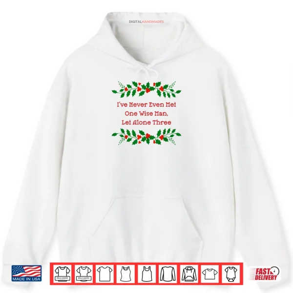 Hoodie Ive Never Met One Wise Man Let Alone Three Christmas Shirt