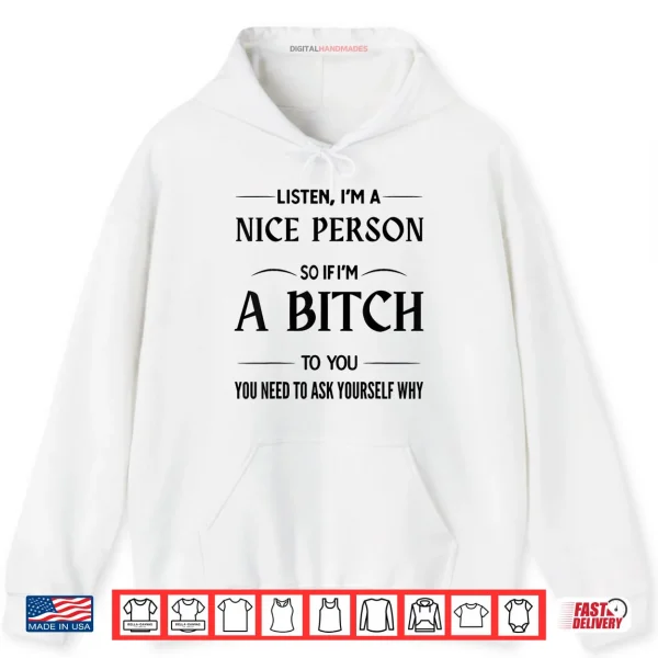 Listen I'm A Nice Person So If I'm A Bitch to You You Need Shirt 2 Hoodie Listen Im A Nice Person So If Im A Bitch to You You Need Shirt