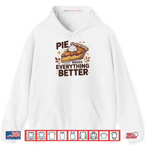 Hoodie Pie Makes Everything Better Dessert Foodie Autumn Quote Shirt
