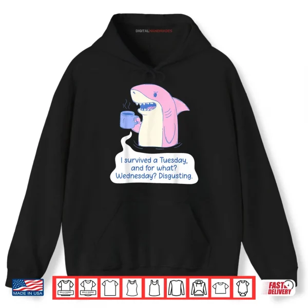 Hoodie Shark I Survived A Tuesday and for What Wednesday Disgusting Shirt