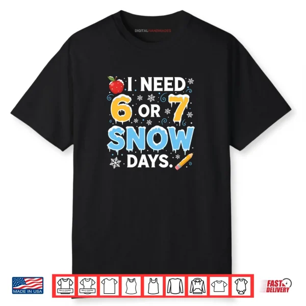 I Need 6 7 Snow Days Teacher Winter School Snowy Day Shirt