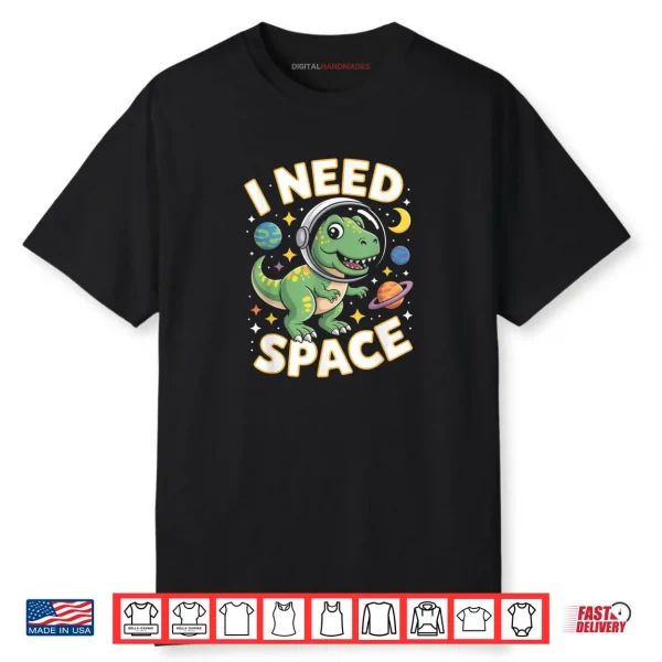 I Need Space T Rex Astronaut Outterspace Shirt
