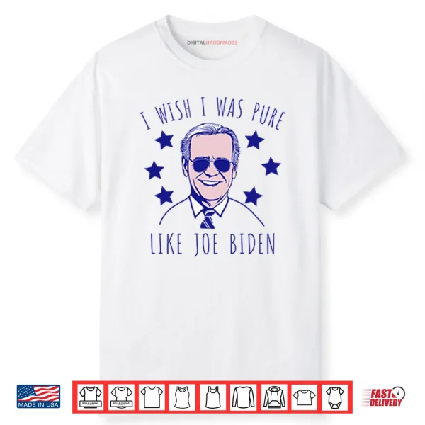 I Wish I Was Pure Like Joe Biden Shirt