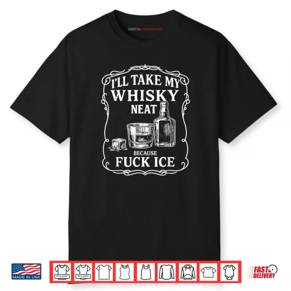 I’ll Take My Whisky Neat Because Fuck ICE Shirt