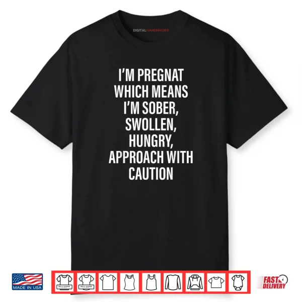 I’m Pregnant Which Means I’m Sober Swollen Hungry Shirt