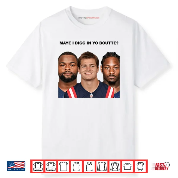 Maye I Digg In Yo Boutte New England Football Funny Shirt