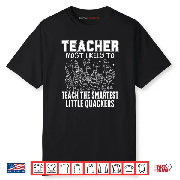 Most Likely to Teach The Smartest Little Quackers Teacher Shirt