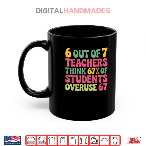 6 Out of 7 Teacher 6 7 Overuse 67 Shirt 3 Mug 6 Out of 7 Teacher 6 7 Overuse 67 Shirt