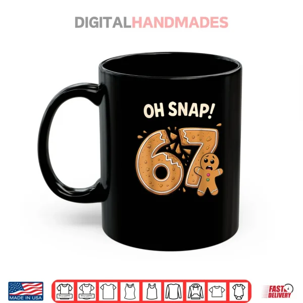 Mug 67 Christmas Oh Snap Gingerbreadman 6 7 Meme Xmas 6 7 Shirt