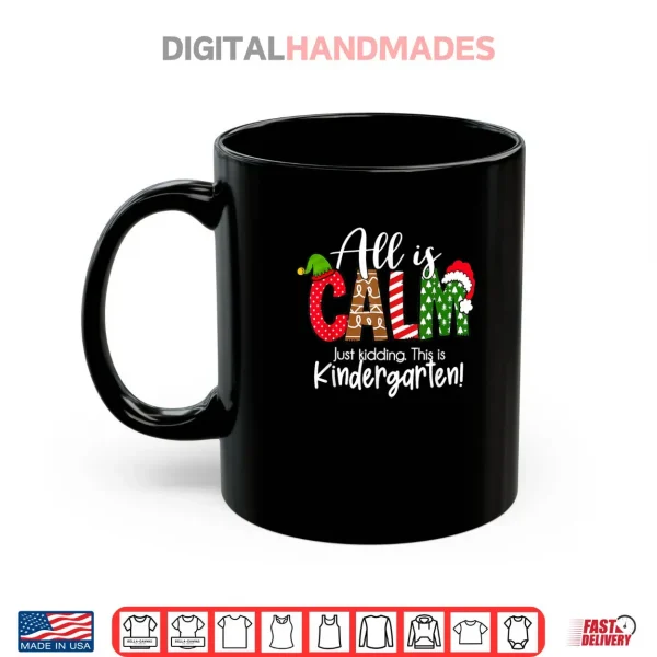 Mug All is Calm Just Kidding This is Kindergarten Christmas Shirt
