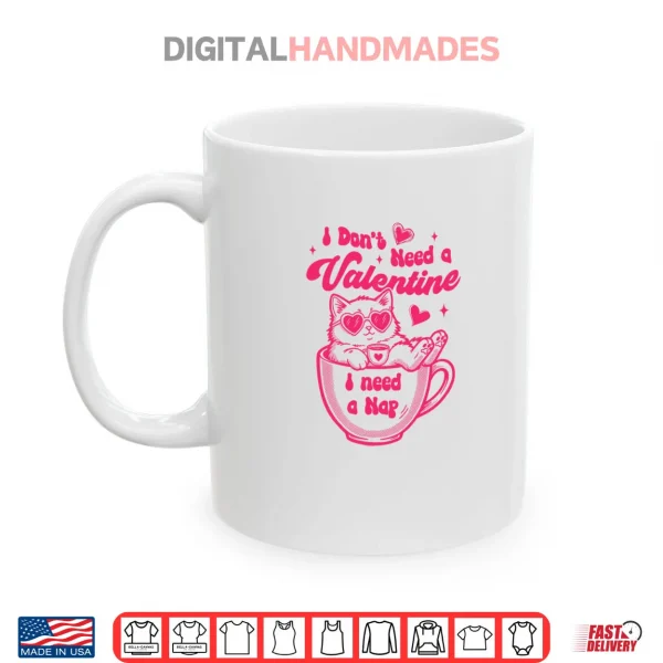 Mug Cat Lover Cat Mom Funny I Dont Need Valentine I Need A Nap Shirt