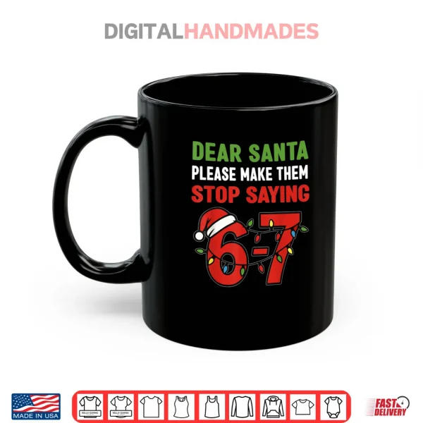 Mug Dear Santa Make Them Stop Saying 67 Christmas Six Seven 6 7 Shirt