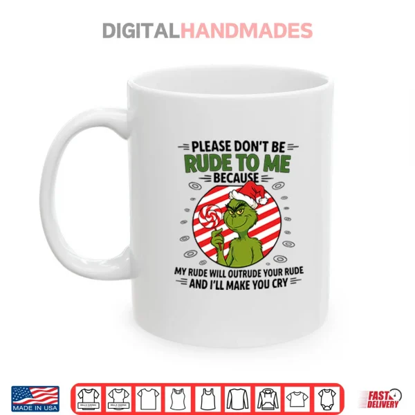 Mug Grinch Please Dont Be Rude To Me Because My Rude Will Outrude Your Rude Shirt