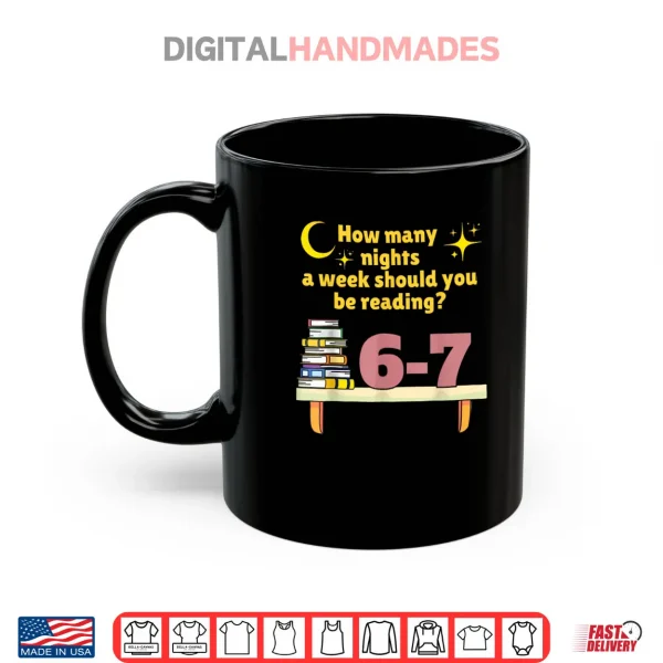 How Many Nights A Week Should You Be Reading 6 7 Classic Shirt 3 Mug How Many Nights A Week Should You Be Reading 6 7 Classic Shirt