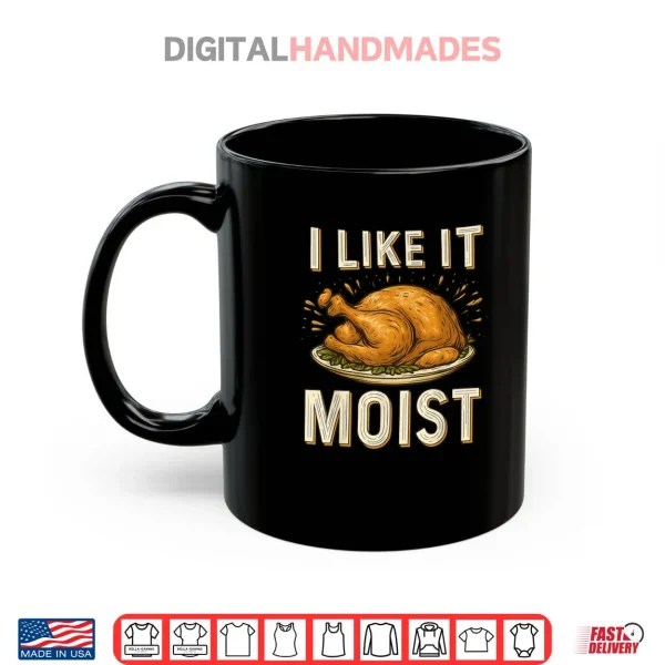 I Like It Moist Turkey Thanksgiving Shirt 3 Mug I Like It Moist Turkey Thanksgiving Shirt