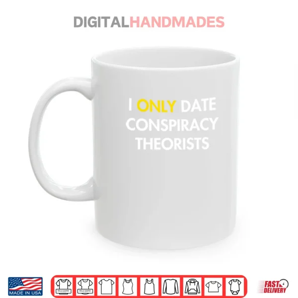 I Only Date Conspiracy Theorists Shirt 3 Mug I Only Date Conspiracy Theorists Shirt