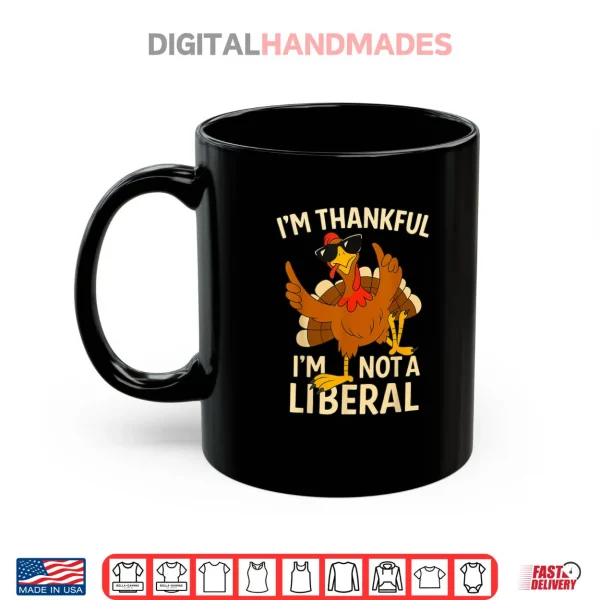 Mug Im Thankful Im Not A Liberal Funny Thanksgiving Shirt