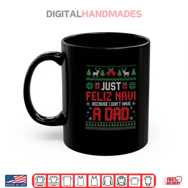 Mug Just Feliz Navi Because I Do Not Have A Dad Christmas Shirt